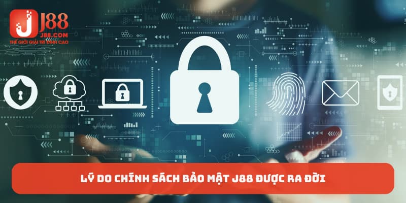 Lý do chính sách bảo mật J88 được ra đời